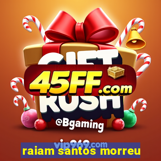 raiam santos morreu